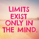 LIMITS EXIST ONLY IN THE MIND